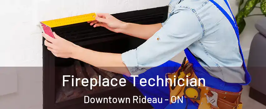  Fireplace Technician Downtown Rideau - ON