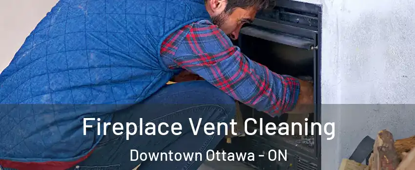  Fireplace Vent Cleaning Downtown Ottawa - ON