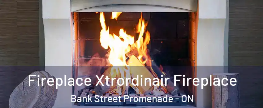  Fireplace Xtrordinair Fireplace Bank Street Promenade - ON