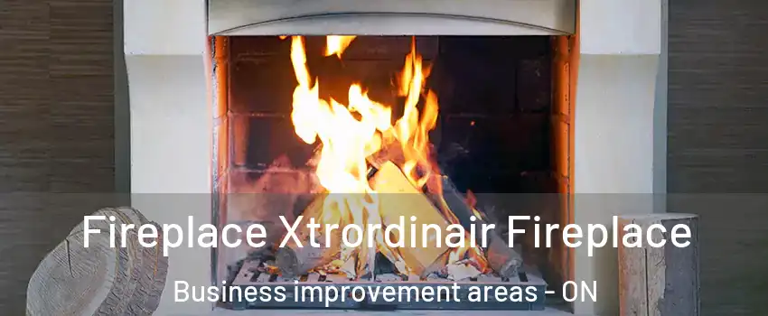  Fireplace Xtrordinair Fireplace Business improvement areas - ON