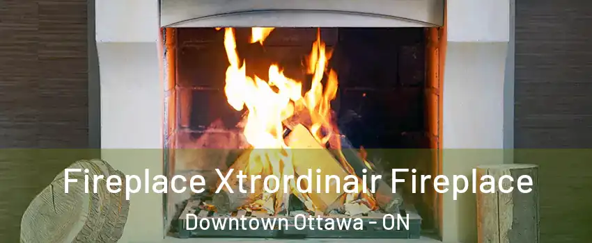  Fireplace Xtrordinair Fireplace Downtown Ottawa - ON