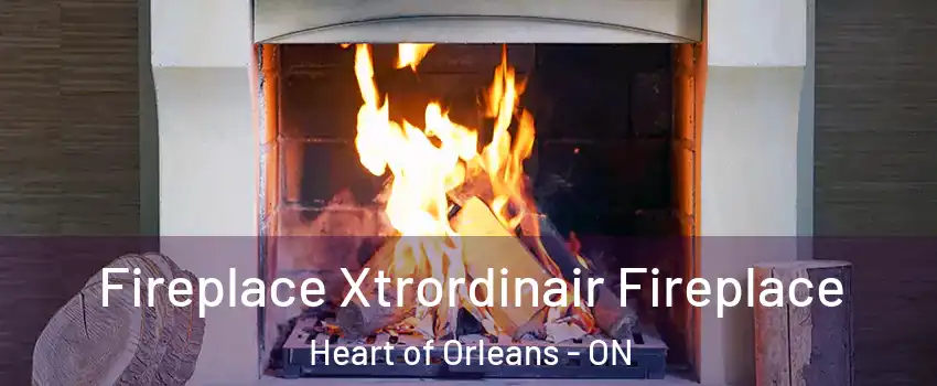  Fireplace Xtrordinair Fireplace Heart of Orleans - ON