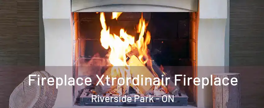  Fireplace Xtrordinair Fireplace Riverside Park - ON