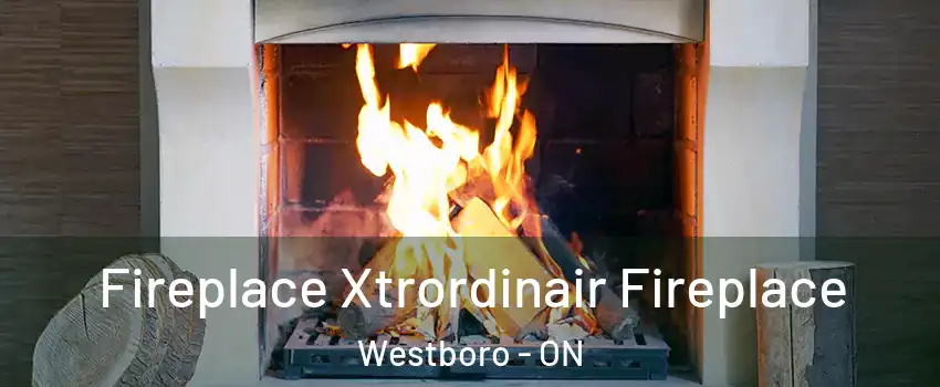  Fireplace Xtrordinair Fireplace Westboro - ON