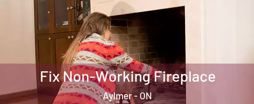  Fix Non-Working Fireplace Aylmer - ON