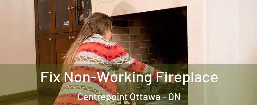  Fix Non-Working Fireplace Centrepoint Ottawa - ON