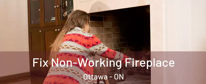  Fix Non-Working Fireplace Ottawa - ON