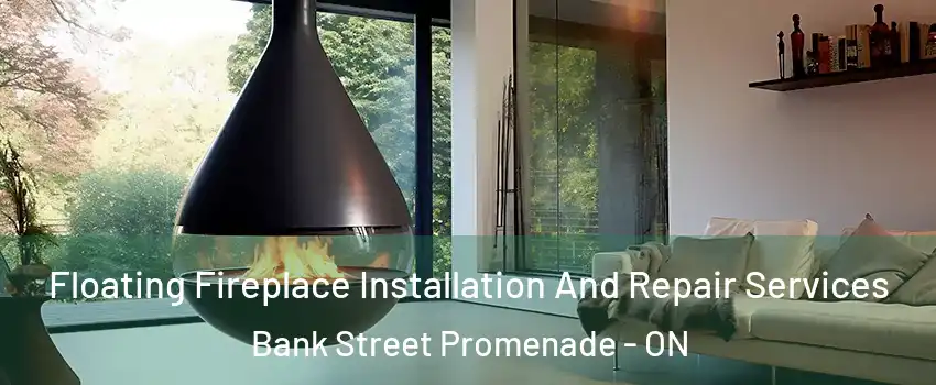  Floating Fireplace Installation And Repair Services Bank Street Promenade - ON