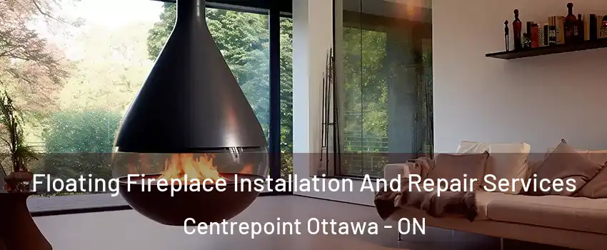  Floating Fireplace Installation And Repair Services Centrepoint Ottawa - ON