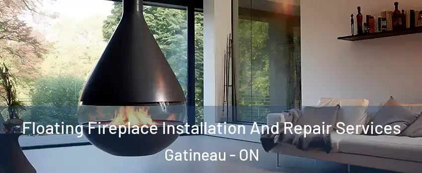  Floating Fireplace Installation And Repair Services Gatineau - ON