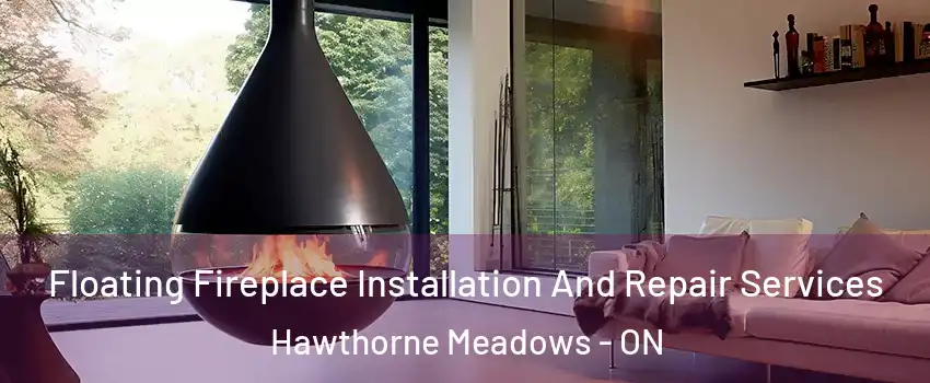  Floating Fireplace Installation And Repair Services Hawthorne Meadows - ON