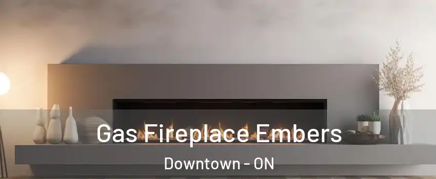  Gas Fireplace Embers Downtown - ON