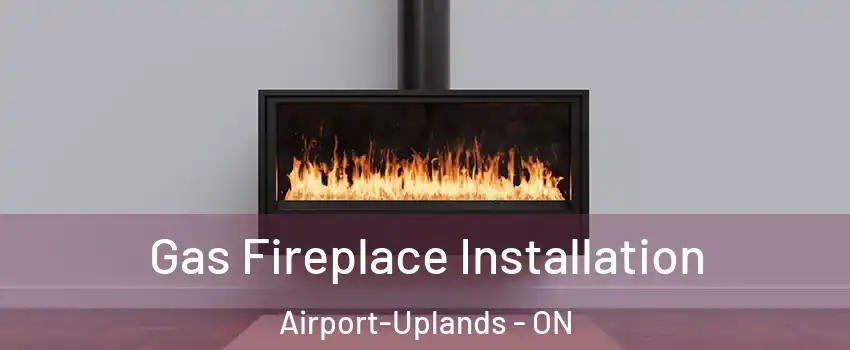  Gas Fireplace Installation Airport-Uplands - ON