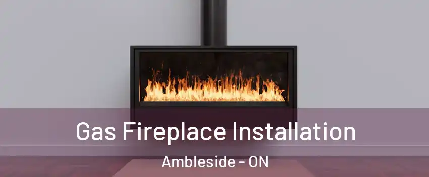  Gas Fireplace Installation Ambleside - ON