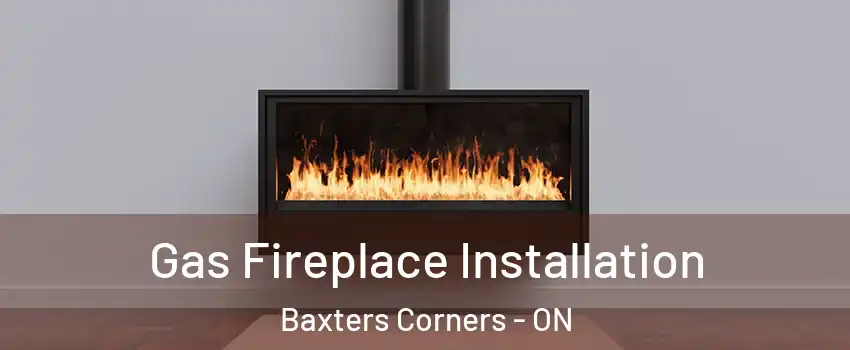  Gas Fireplace Installation Baxters Corners - ON