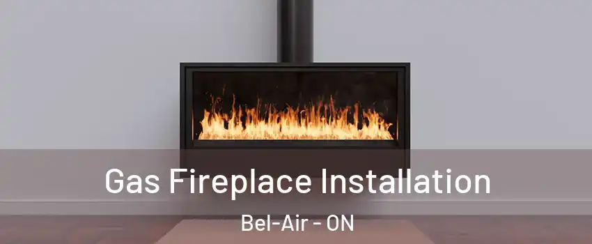  Gas Fireplace Installation Bel-Air - ON