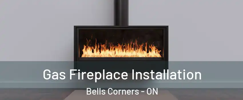  Gas Fireplace Installation Bells Corners - ON