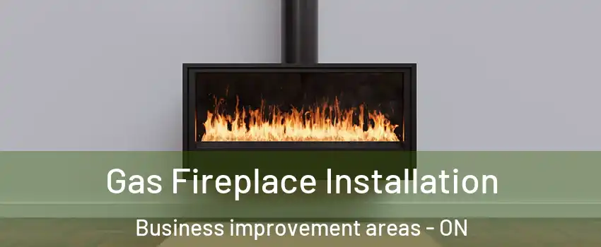  Gas Fireplace Installation Business improvement areas - ON