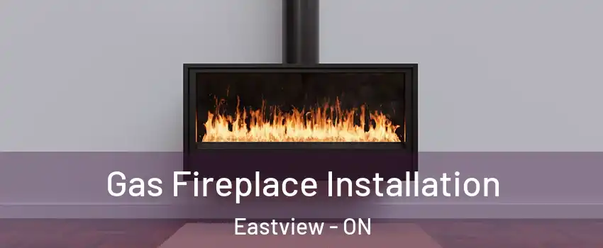  Gas Fireplace Installation Eastview - ON