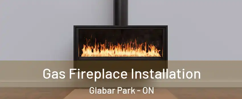  Gas Fireplace Installation Glabar Park - ON