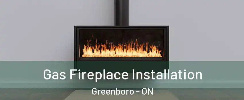  Gas Fireplace Installation Greenboro - ON