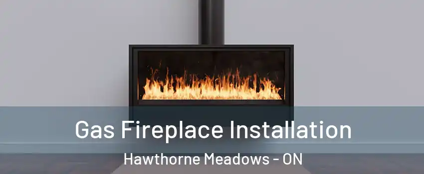  Gas Fireplace Installation Hawthorne Meadows - ON