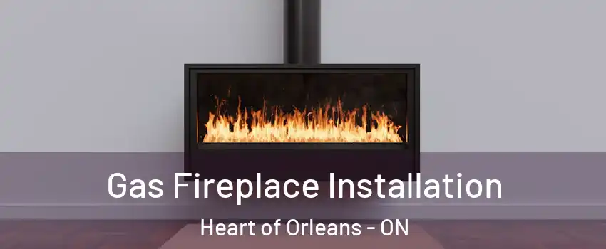  Gas Fireplace Installation Heart of Orleans - ON