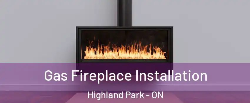  Gas Fireplace Installation Highland Park - ON