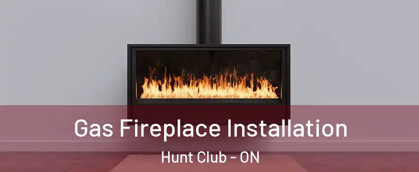  Gas Fireplace Installation Hunt Club - ON