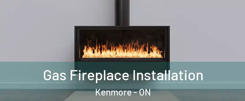  Gas Fireplace Installation Kenmore - ON