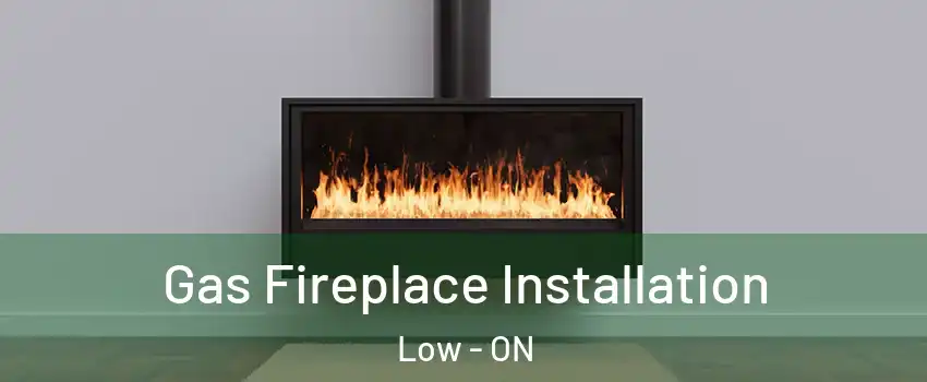  Gas Fireplace Installation Low - ON