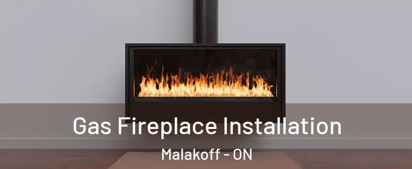  Gas Fireplace Installation Malakoff - ON