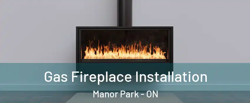  Gas Fireplace Installation Manor Park - ON