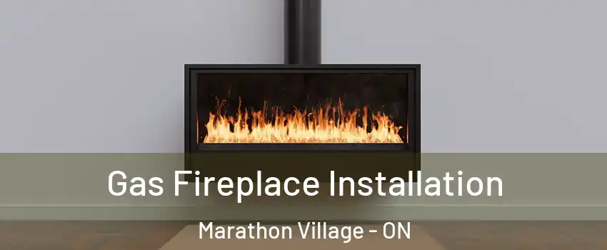  Gas Fireplace Installation Marathon Village - ON