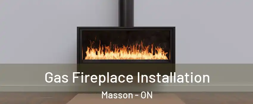  Gas Fireplace Installation Masson - ON