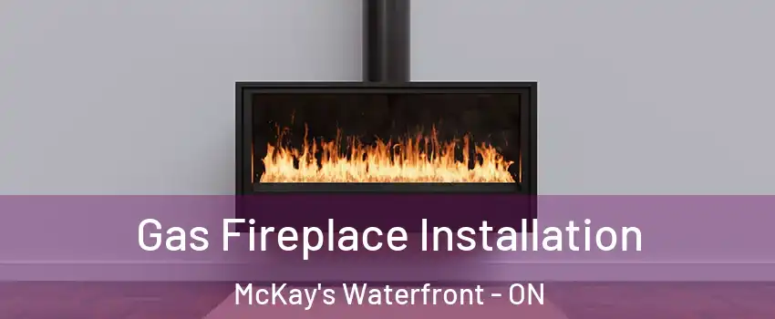  Gas Fireplace Installation McKay's Waterfront - ON