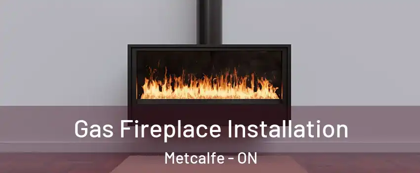  Gas Fireplace Installation Metcalfe - ON