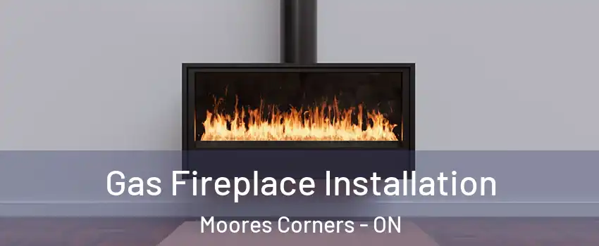  Gas Fireplace Installation Moores Corners - ON