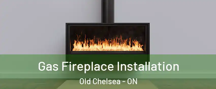  Gas Fireplace Installation Old Chelsea - ON