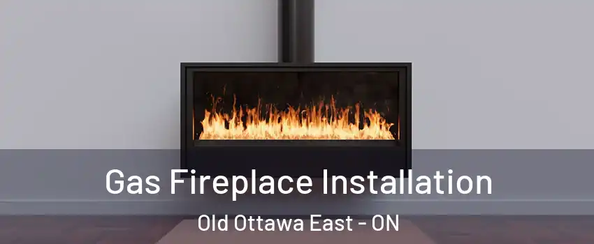  Gas Fireplace Installation Old Ottawa East - ON