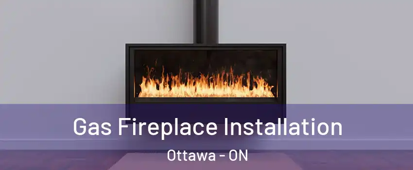  Gas Fireplace Installation Ottawa - ON