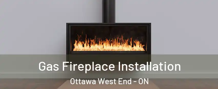  Gas Fireplace Installation Ottawa West End - ON