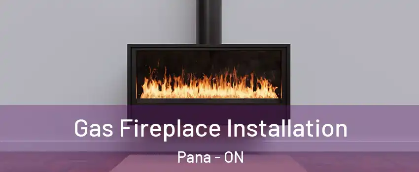  Gas Fireplace Installation Pana - ON