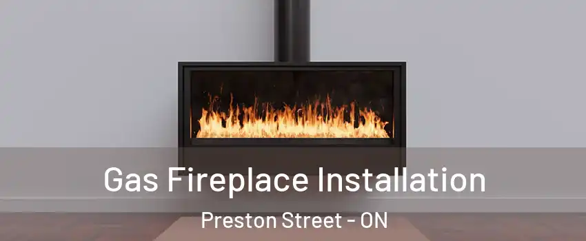  Gas Fireplace Installation Preston Street - ON