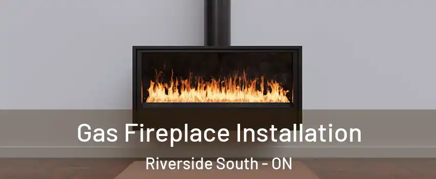  Gas Fireplace Installation Riverside South - ON