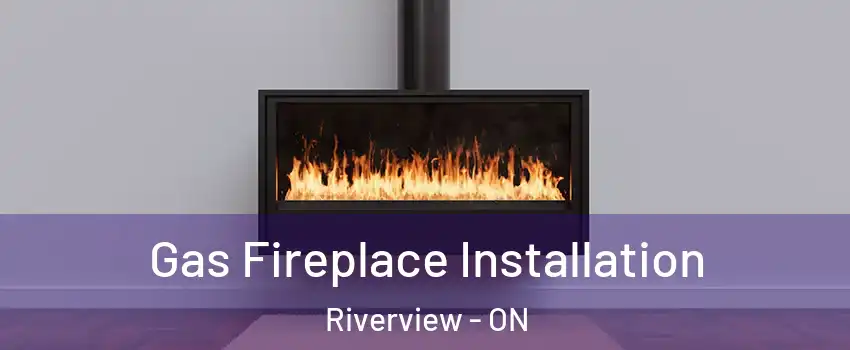  Gas Fireplace Installation Riverview - ON