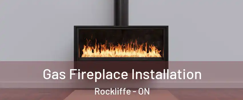  Gas Fireplace Installation Rockliffe - ON