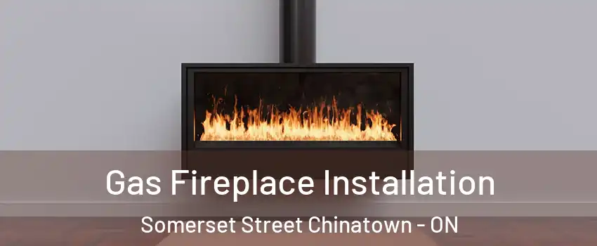  Gas Fireplace Installation Somerset Street Chinatown - ON