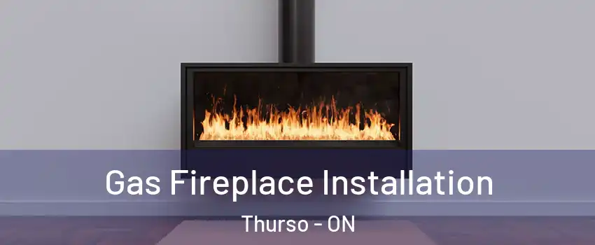  Gas Fireplace Installation Thurso - ON