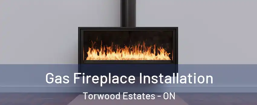  Gas Fireplace Installation Torwood Estates - ON